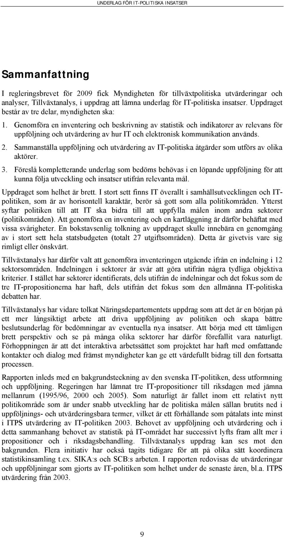 Genomföra en inventering och beskrivning av statistik och indikatorer av relevans för uppföljning och utvärdering av hur IT och elektronisk kommunikation används. 2.