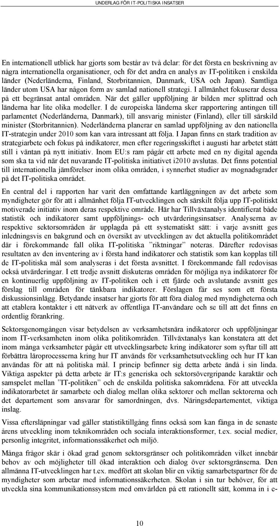 När det gäller uppföljning är bilden mer splittrad och länderna har lite olika modeller.