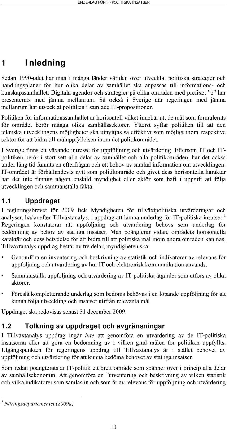 Så också i Sverige där regeringen med jämna mellanrum har utvecklat politiken i samlade IT-propositioner.