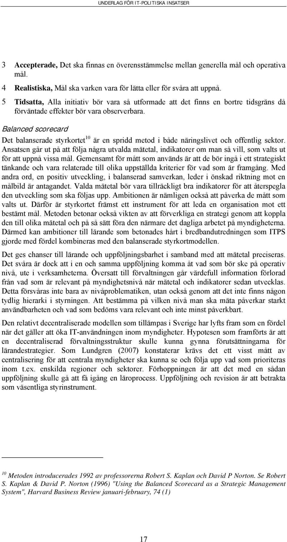 Balanced scorecard Det balanserade styrkortet 10 är en spridd metod i både näringslivet och offentlig sektor.