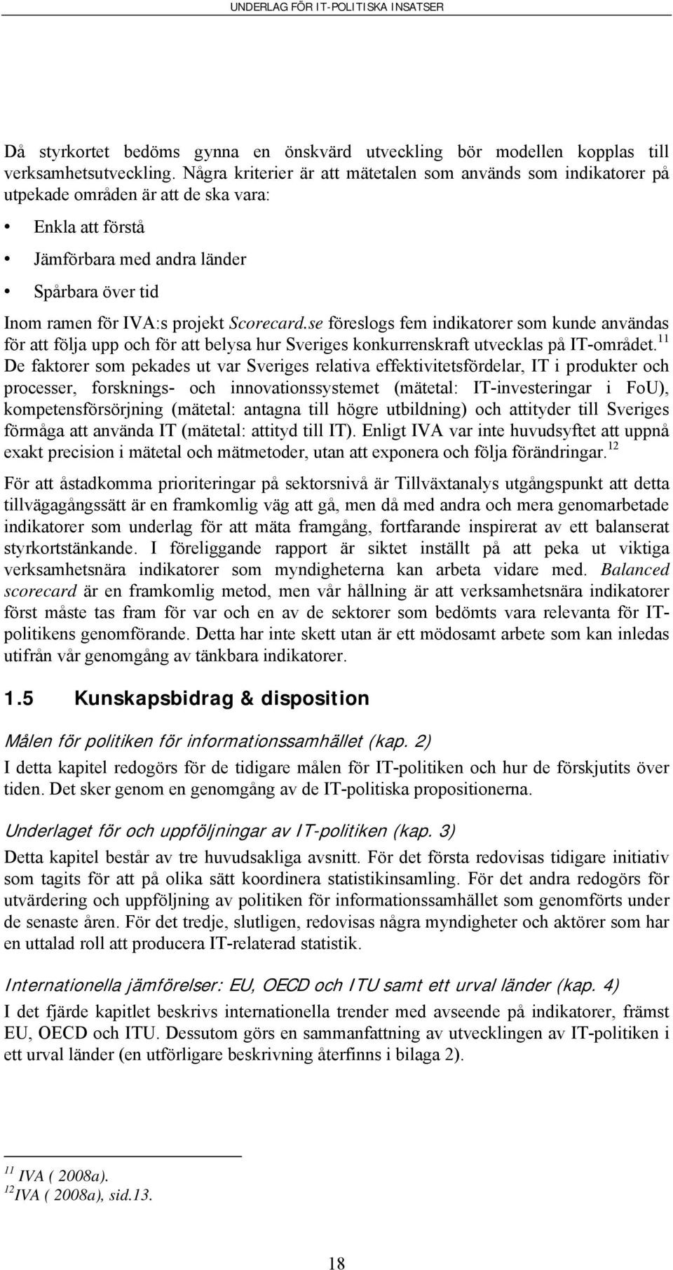 Scorecard.se föreslogs fem indikatorer som kunde användas för att följa upp och för att belysa hur Sveriges konkurrenskraft utvecklas på IT-området.