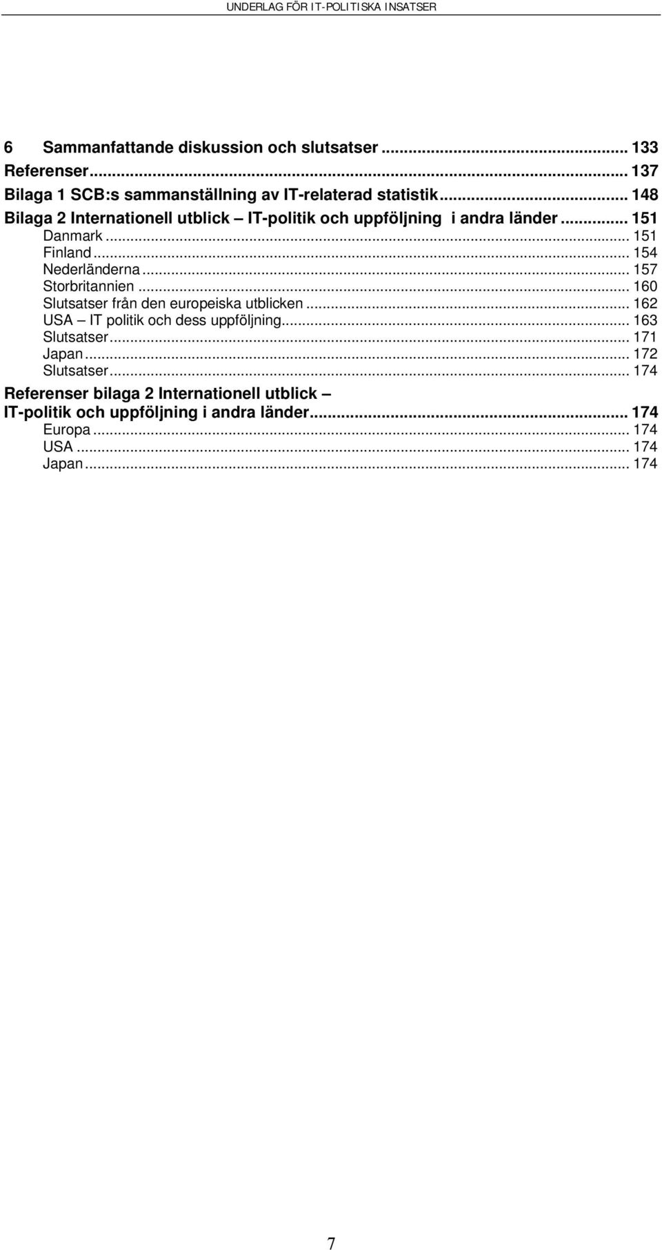 .. 157 Storbritannien... 160 Slutsatser från den europeiska utblicken... 162 USA IT politik och dess uppföljning... 163 Slutsatser.