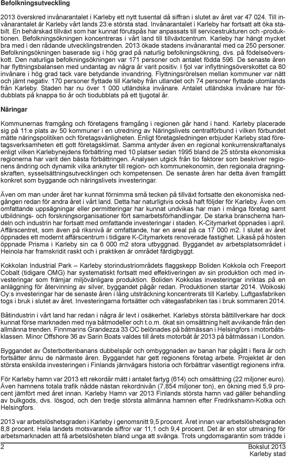 Befolkningsökningen koncentreras i vårt land till tillväxtcentrum. Karleby har hängt mycket bra med i den rådande utvecklingstrenden. 2013 ökade stadens invånarantal med ca 250 personer.