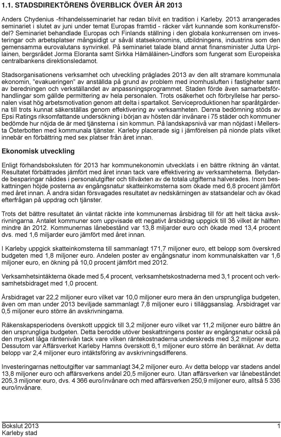 Seminariet behandlade Europas och Finlands ställning i den globala konkurrensen om investeringar och arbetsplatser mångsidigt ur såväl statsekonomins, utbildningens, industrins som den gemensamma