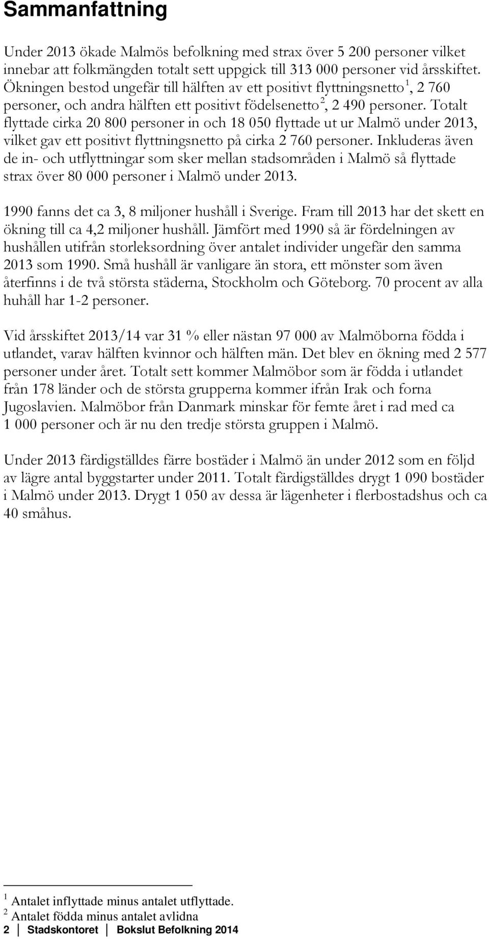 Totalt flyttade cirka 20 800 personer in och 18 050 flyttade ut ur Malmö under 2013, vilket gav ett positivt flyttningsnetto på cirka 2 760 personer.