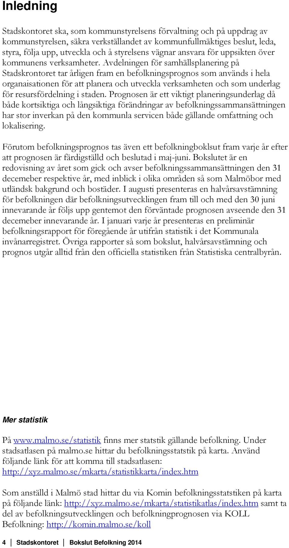 Avdelningen för samhällsplanering på Stadskrontoret tar årligen fram en befolkningsprognos som används i hela organaisationen för att planera och utveckla verksamheten och som underlag för