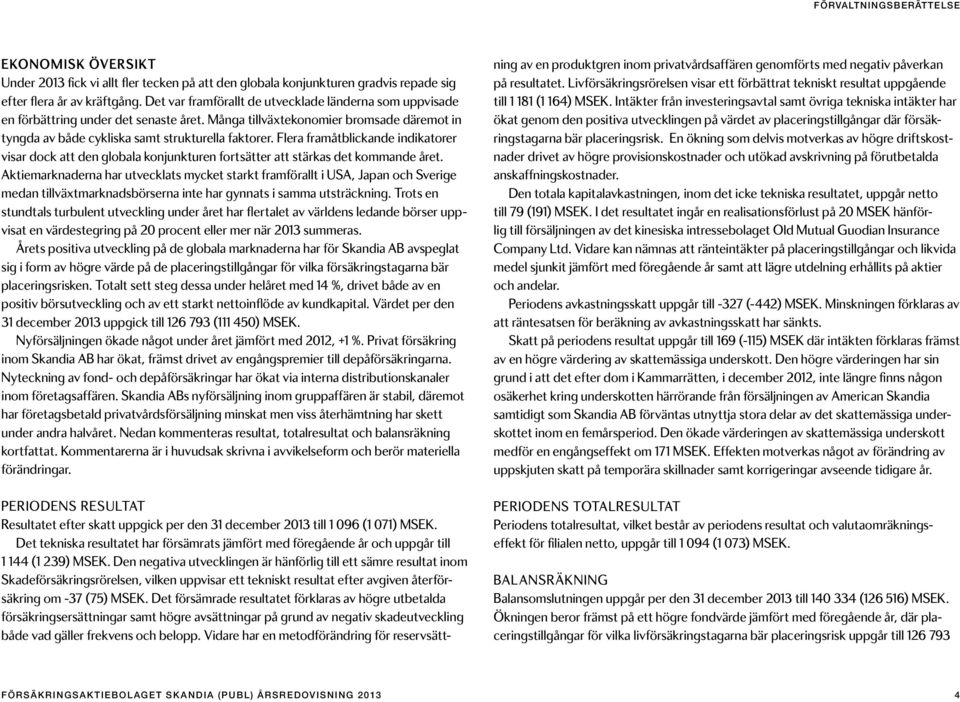 Flera framåtblickande indikatorer visar dock att den globala konjunkturen fortsätter att stärkas det kommande året.