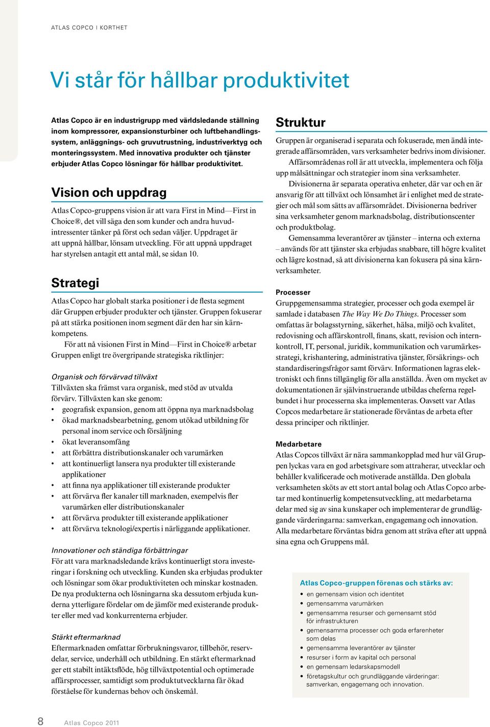 Vision och uppdrag Atlas Copco-gruppens vision är att vara First in Mind First in Choice, det vill säga den som kunder och andra huvudintressenter tänker på först och sedan väljer.