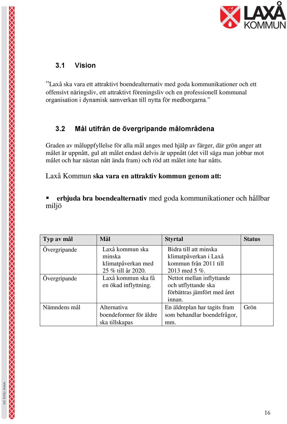 2 Mål utifrån de övergripande målområdena Graden av måluppfyllelse för alla mål anges med hjälp av färger, där grön anger att målet är uppnått, gul att målet endast delvis är uppnått (det vill säga