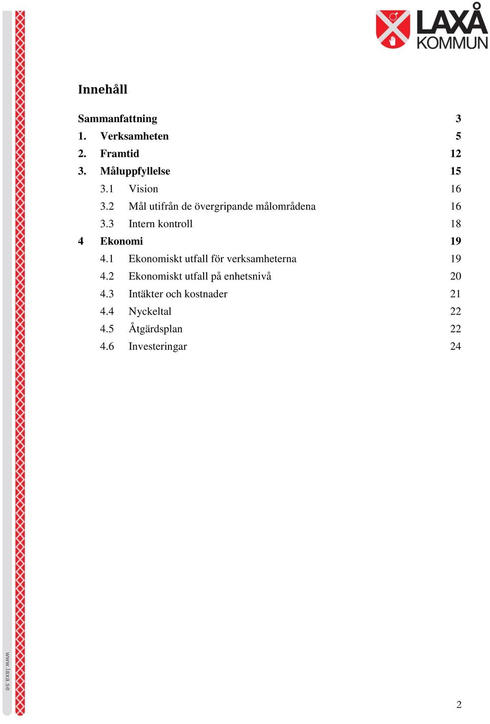 3 Intern kontroll 18 4 Ekonomi 19 4.1 Ekonomiskt utfall för verksamheterna 19 4.