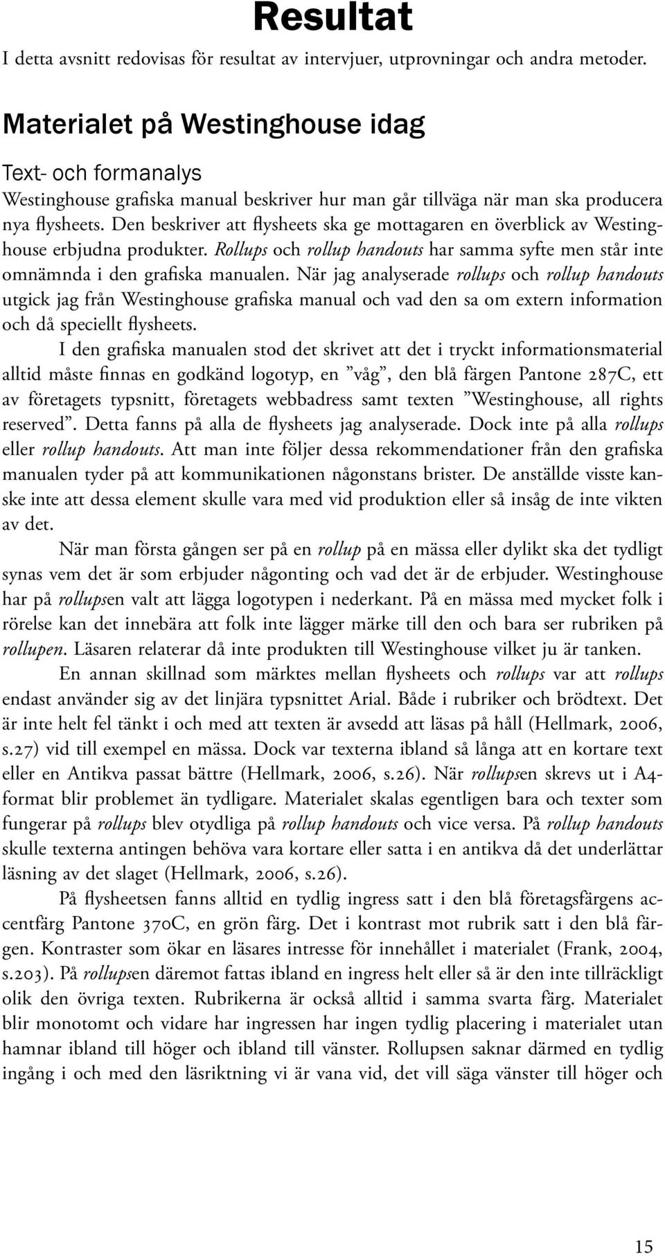 Den beskriver att flysheets ska ge mottagaren en överblick av Westinghouse erbjudna produkter. Rollups och rollup handouts har samma syfte men står inte omnämnda i den grafiska manualen.