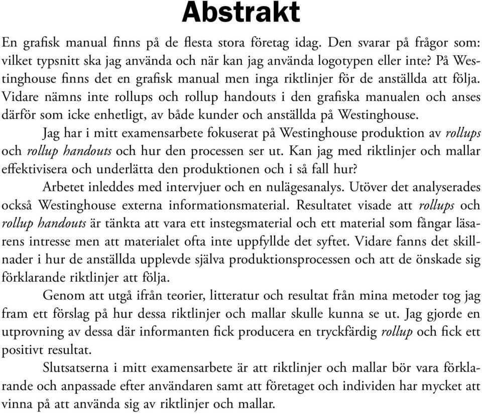 Vidare nämns inte rollups och rollup handouts i den grafiska manualen och anses därför som icke enhetligt, av både kunder och anställda på Westinghouse.