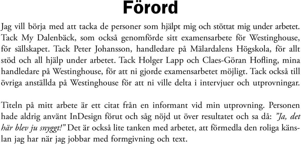 Tack Holger Lapp och Claes-Göran Hofling, mina handledare på Westinghouse, för att ni gjorde examensarbetet möjligt.