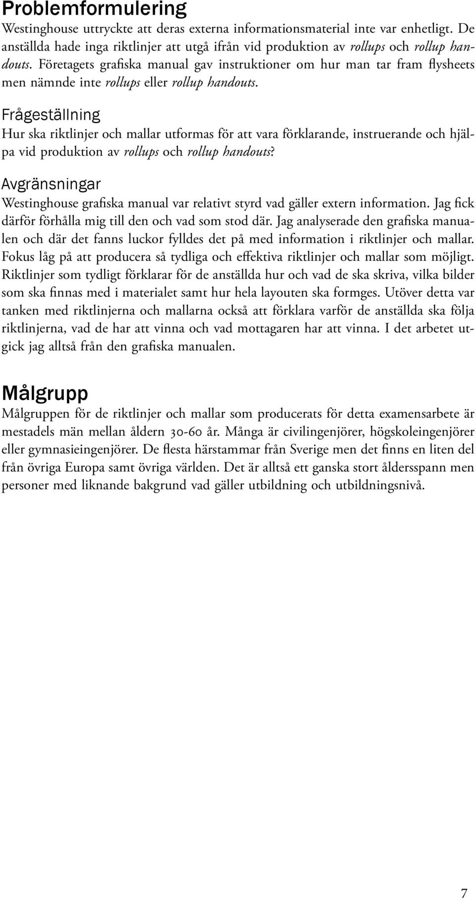 Frågeställning Hur ska riktlinjer och mallar utformas för att vara förklarande, instruerande och hjälpa vid produktion av rollups och rollup handouts?