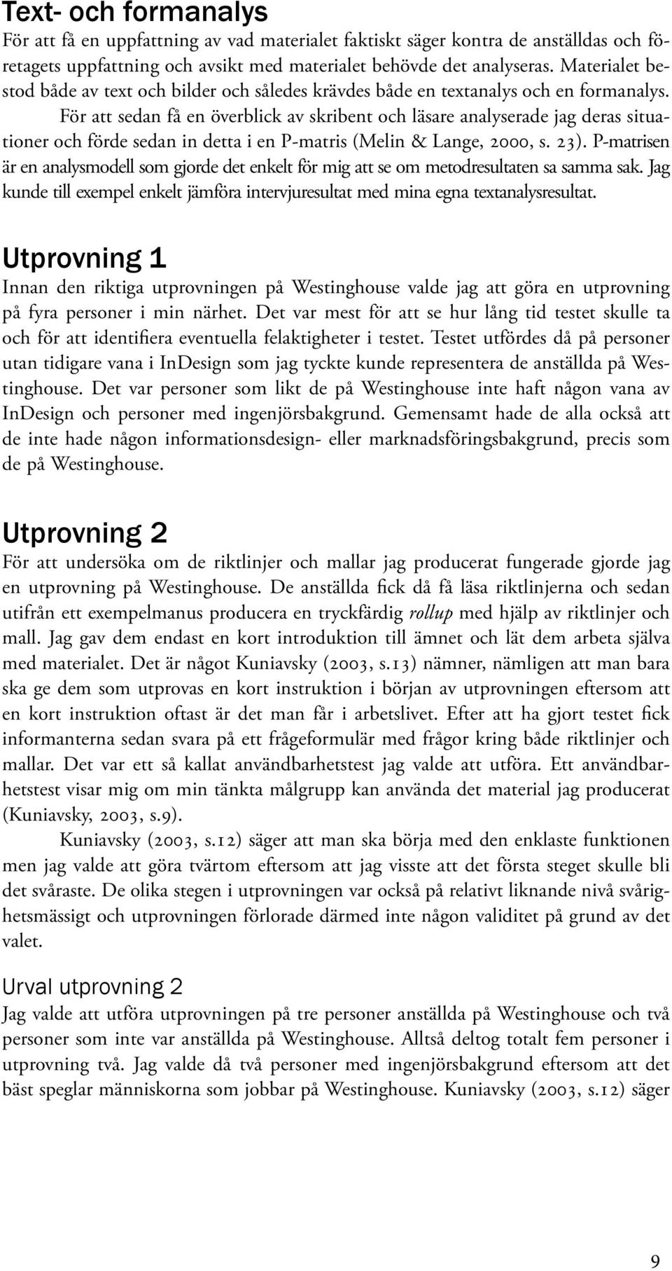 För att sedan få en överblick av skribent och läsare analyserade jag deras situationer och förde sedan in detta i en P-matris (Melin & Lange, 2000, s. 23).