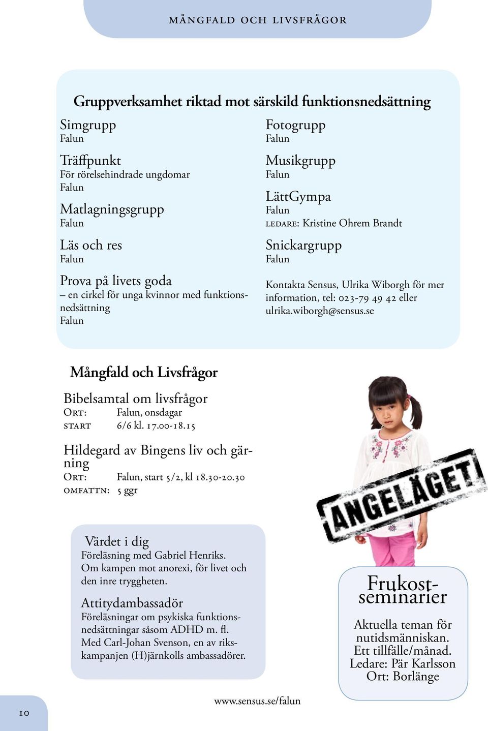 wiborgh@sensus.se Mångfald och Livsfrågor Bibelsamtal om livsfrågor Ort:, onsdagar start 6/6 kl. 17.00-18.15 Hildegard av Bingens liv och gärning Ort:, start 5/2, kl 18.30-20.