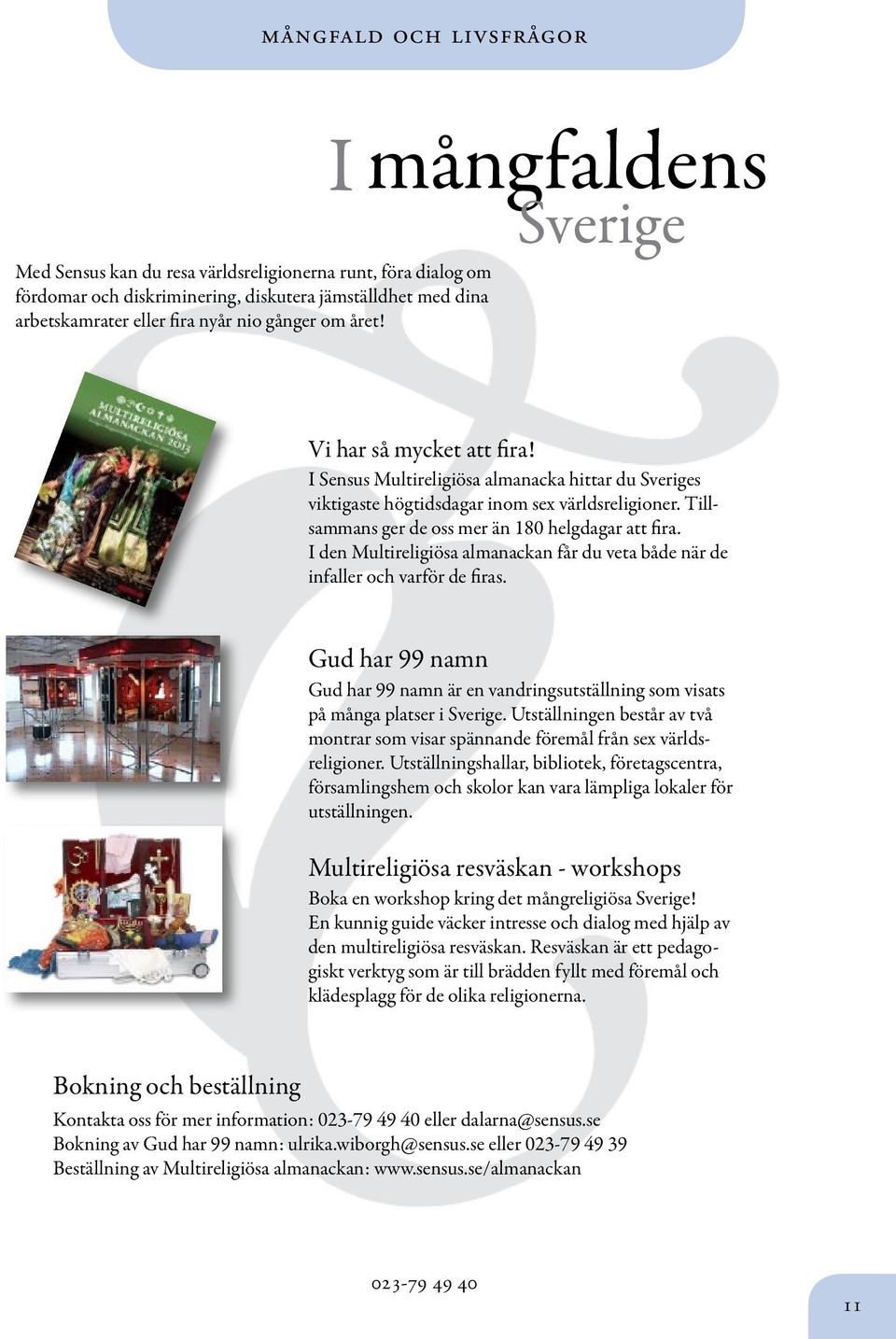 Tillsammans ger de oss mer än 180 helgdagar att fira. I den Multireligiösa almanackan får du veta både när de infaller och varför de firas.