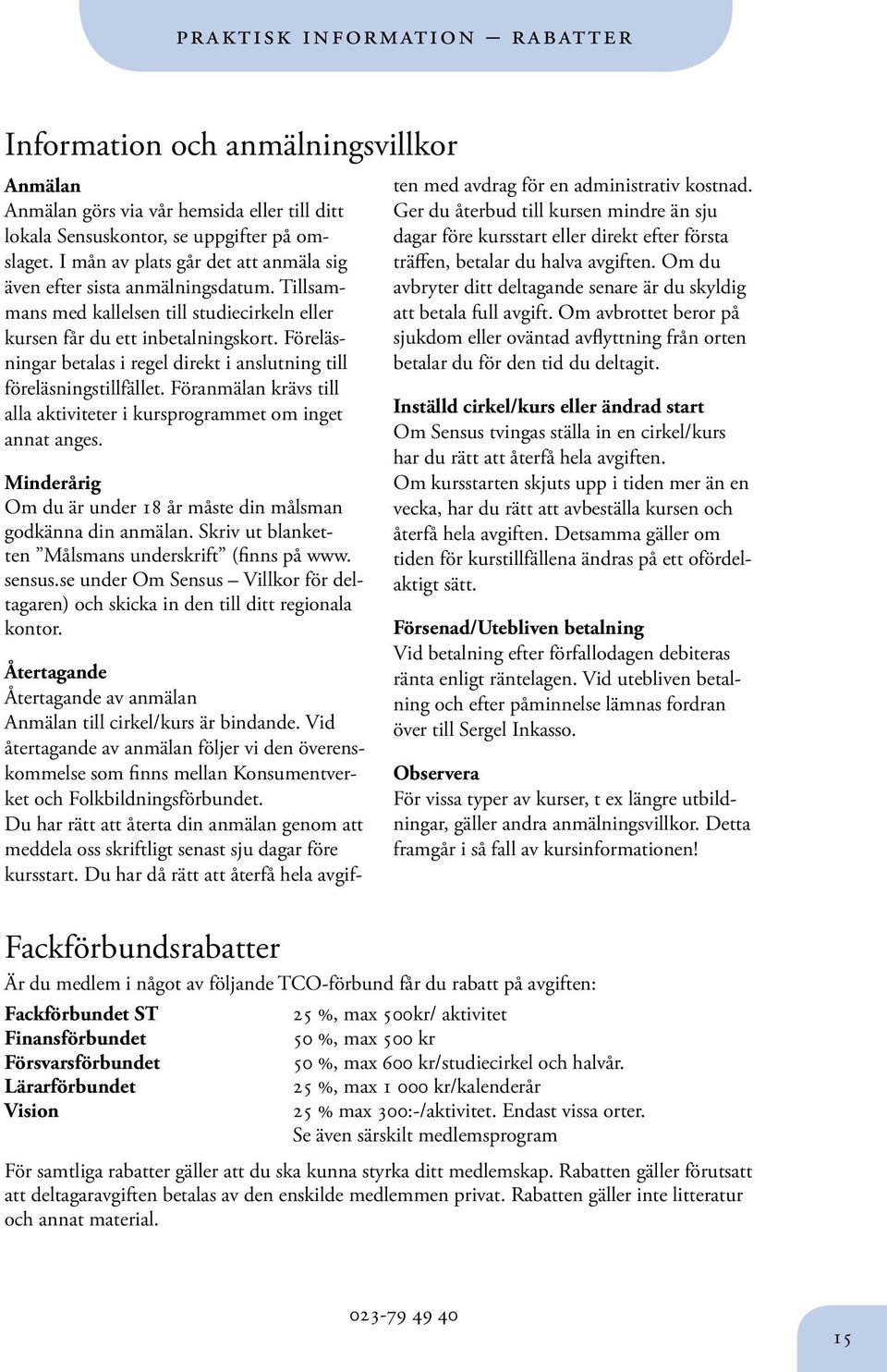 Föreläsningar betalas i regel direkt i anslutning till föreläsningstillfället. Föranmälan krävs till alla aktiviteter i kursprogrammet om inget annat anges.