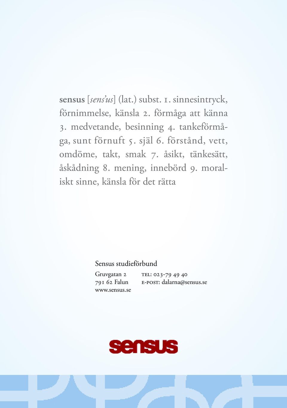 förstånd, vett, omdöme, takt, smak 7. åsikt, tänkesätt, åskådning 8. mening, innebörd 9.