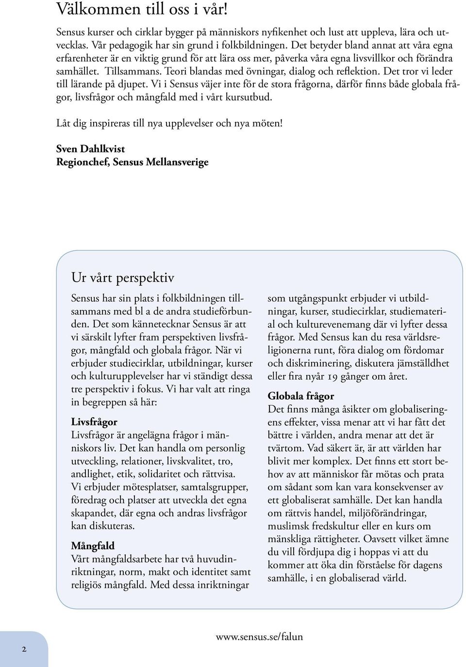 Teori blandas med övningar, dialog och reflektion. Det tror vi leder till lärande på djupet.