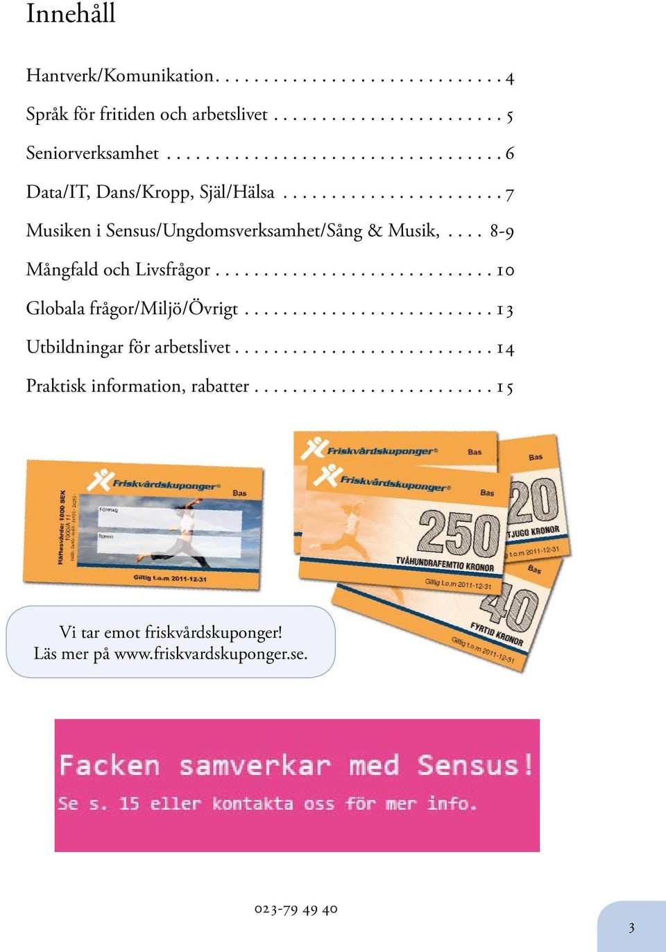 .. 8-9 Mångfald och Livsfrågor...10 Globala frågor/miljö/övrigt...13 Utbildningar för arbetslivet.