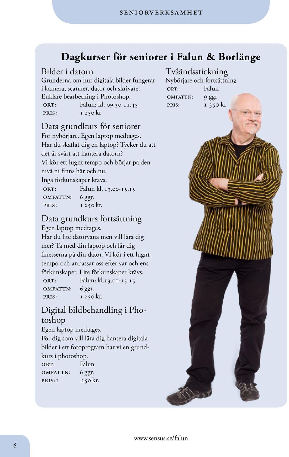 Tycker du att det är svårt att hantera datorn? Vi kör ett lugnt tempo och börjar på den nivå ni finns här och nu. Inga förkunskaper krävs. kl. 13.00-15.15 omfattn: 6 ggr. pris: 1 250 kr.