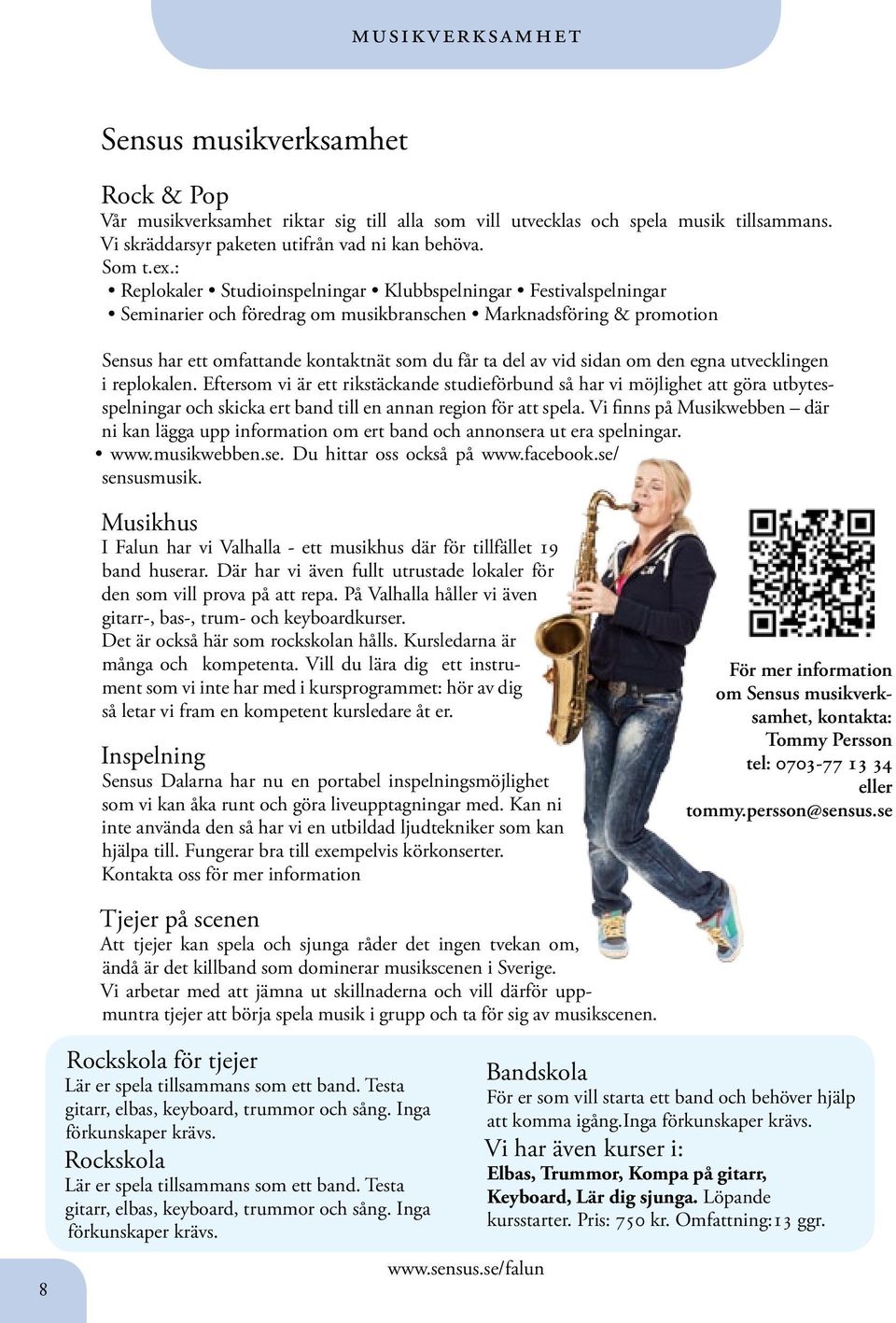 sidan om den egna utvecklingen i replokalen. Eftersom vi är ett rikstäckande studieförbund så har vi möjlighet att göra utbytesspelningar och skicka ert band till en annan region för att spela.