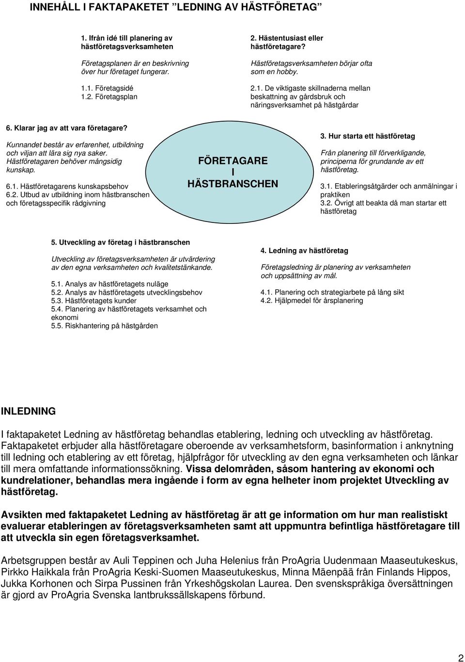 De viktigaste skillnaderna mellan beskattning av gårdsbruk och näringsverksamhet på hästgårdar 6. Klarar jag av att vara företagare?