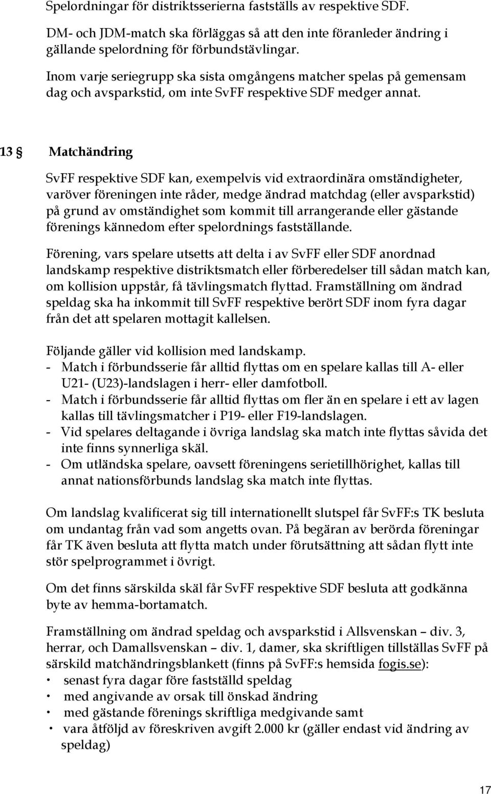 13 Matchändring SvFF respektive SDF kan, exempelvis vid extraordinära omständigheter, varöver föreningen inte råder, medge ändrad matchdag (eller avsparkstid) på grund av omständighet som kommit till