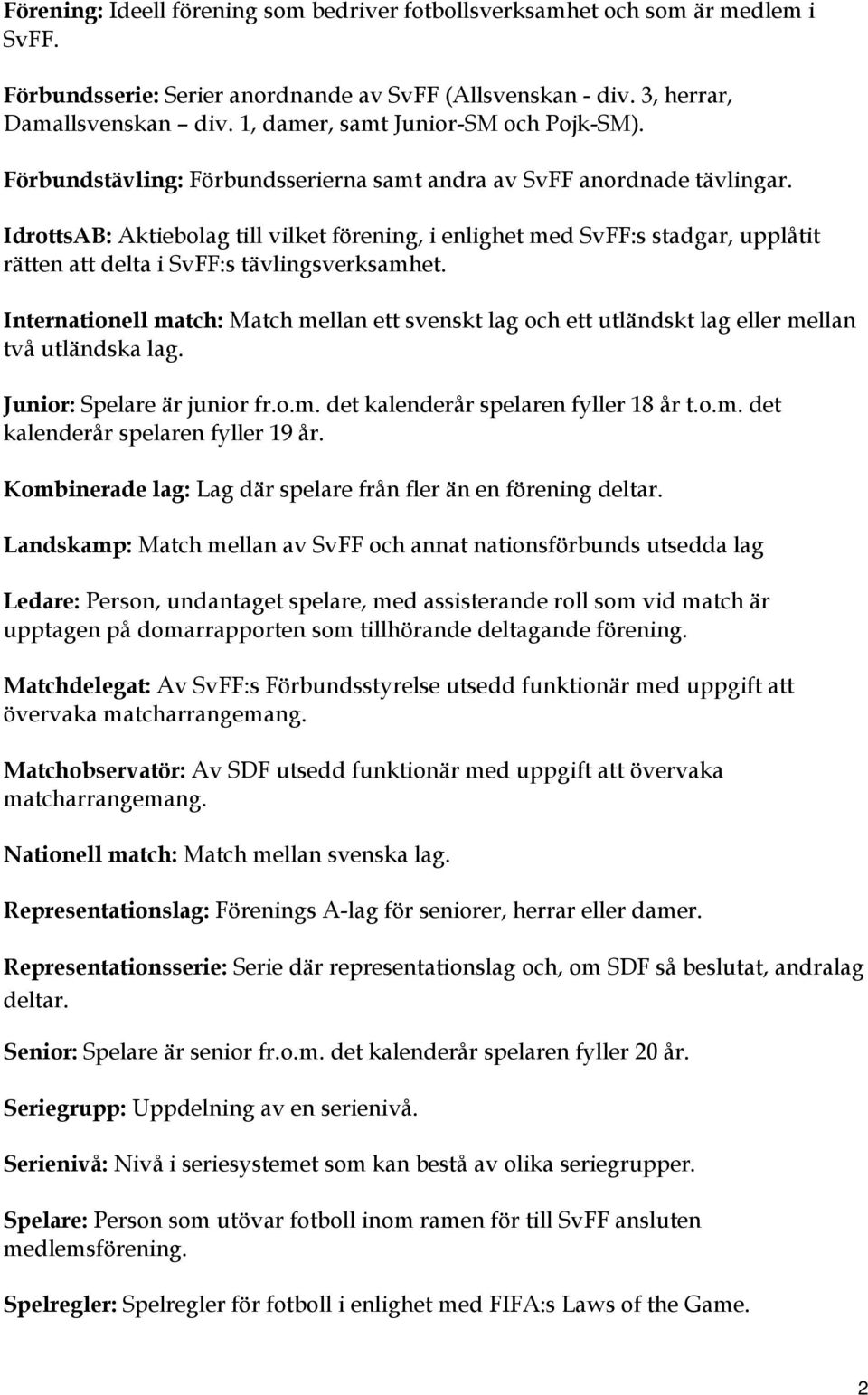 IdrottsAB: Aktiebolag till vilket förening, i enlighet med SvFF:s stadgar, upplåtit rätten att delta i SvFF:s tävlingsverksamhet.