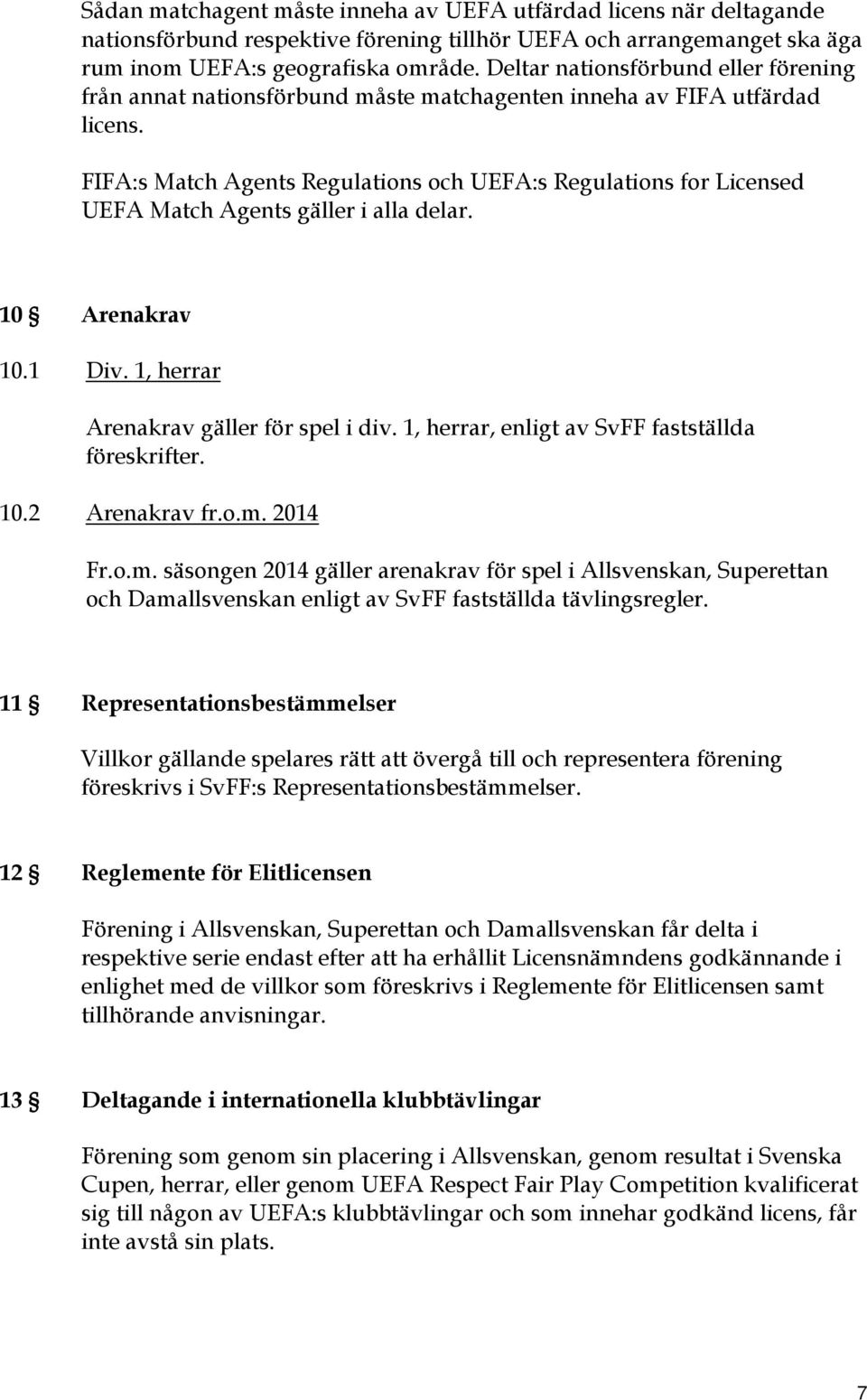 FIFA:s Match Agents Regulations och UEFA:s Regulations for Licensed UEFA Match Agents gäller i alla delar. 10 Arenakrav 10.1 Div. 1, herrar Arenakrav gäller för spel i div.