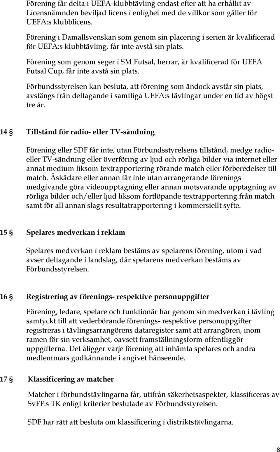 Förening som genom seger i SM Futsal, herrar, är kvalificerad för UEFA Futsal Cup, får inte avstå sin plats.