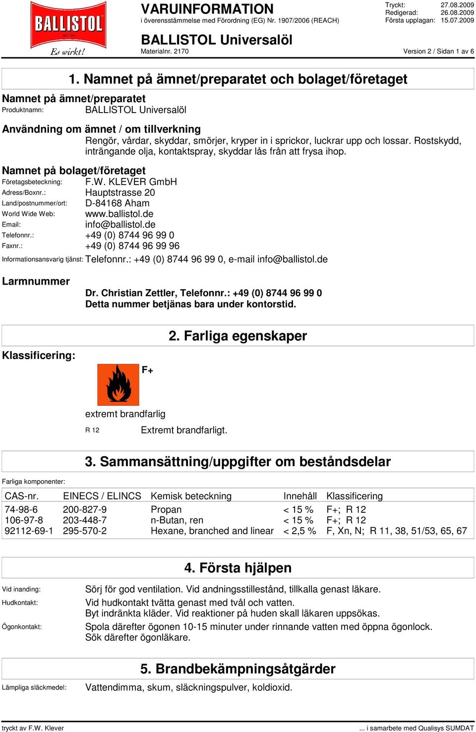 lossar. Rostskydd, inträngande olja, kontaktspray, skyddar lås från att frysa ihop. Namnet på bolaget/företaget Företagsbeteckning: F.W. KLEVER GmbH Adress/Boxnr.