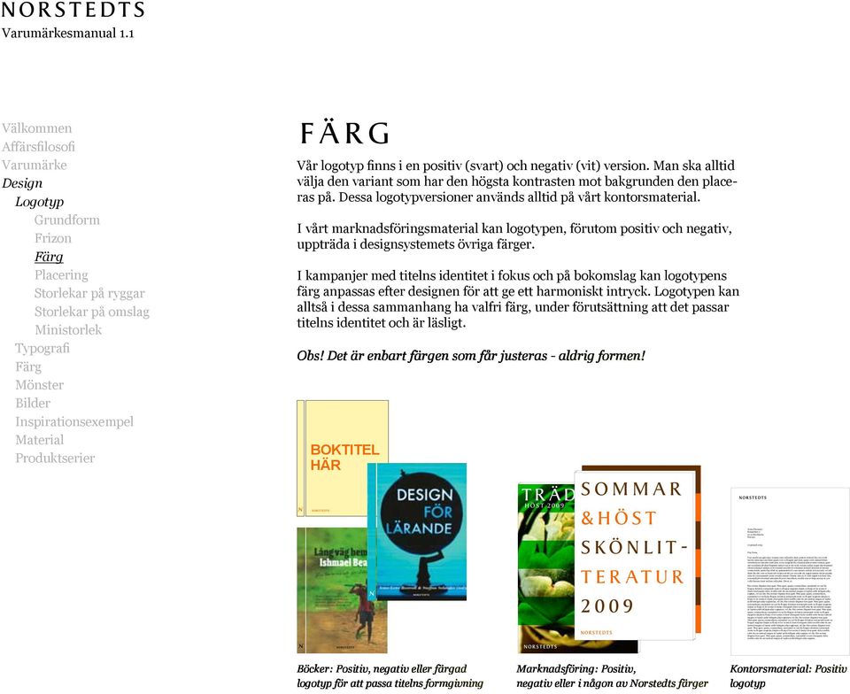 I vårt marknadsföringsmaterial kan logotypen, förutom positiv och negativ, uppträda i designsystemets övriga färger.