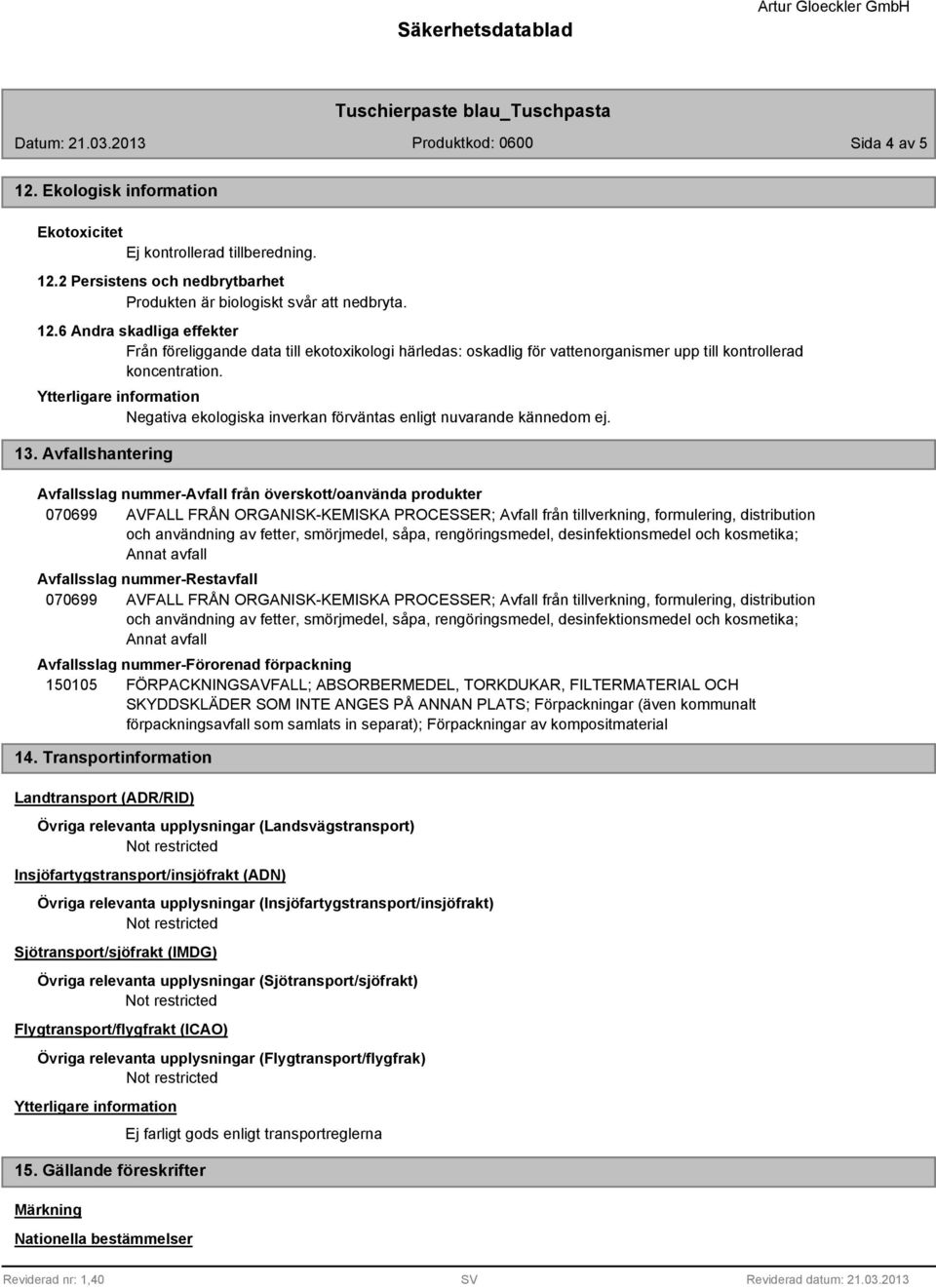 Avfallshantering Avfallsslag nummer-avfall från överskott/oanvända produkter 070699 AVFALL FRÅN ORGANISK-KEMISKA PROCESSER; Avfall från tillverkning, formulering, distribution och användning av