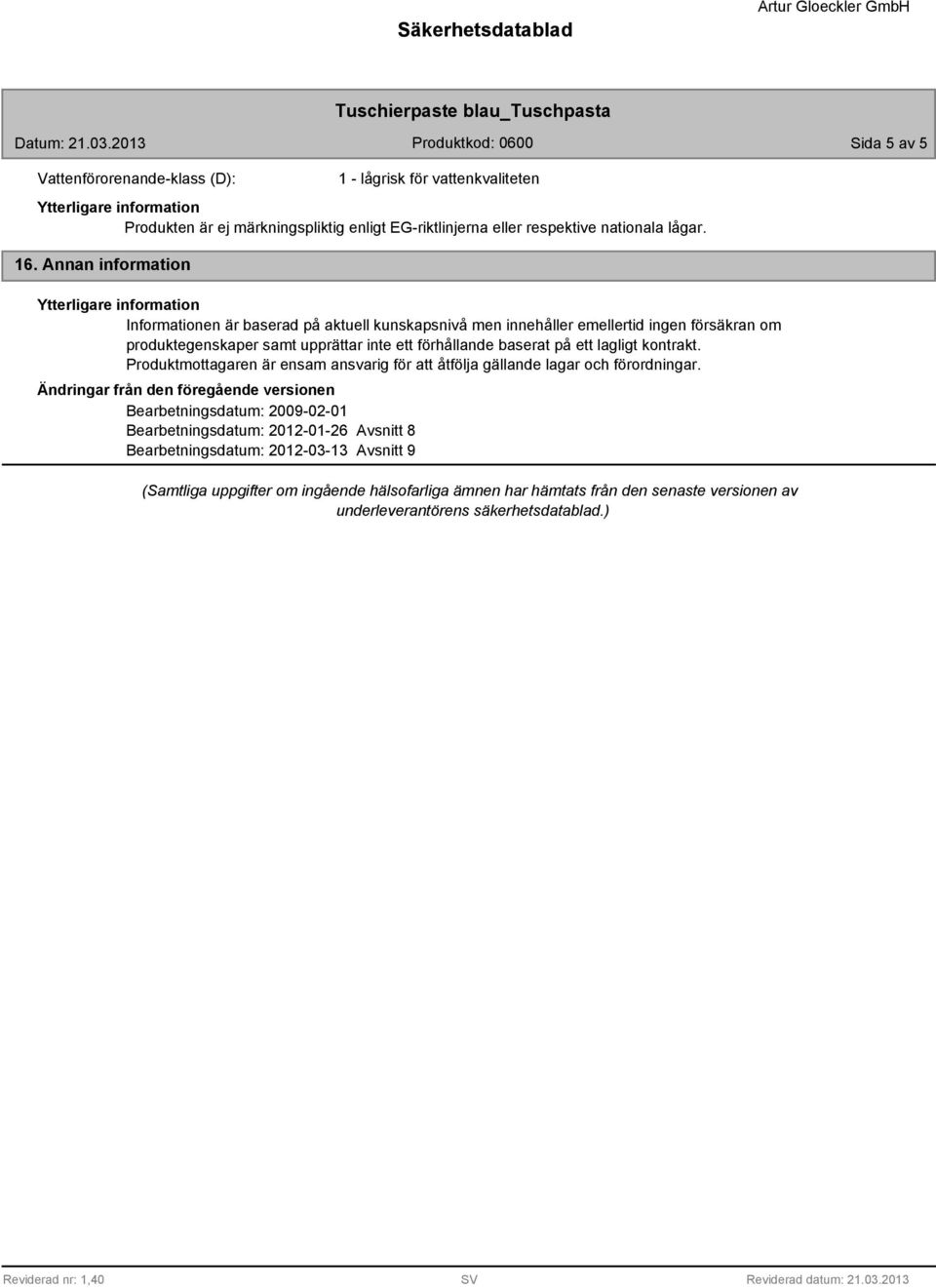 lagligt kontrakt. Produktmottagaren är ensam ansvarig för att åtfölja gällande lagar och förordningar.