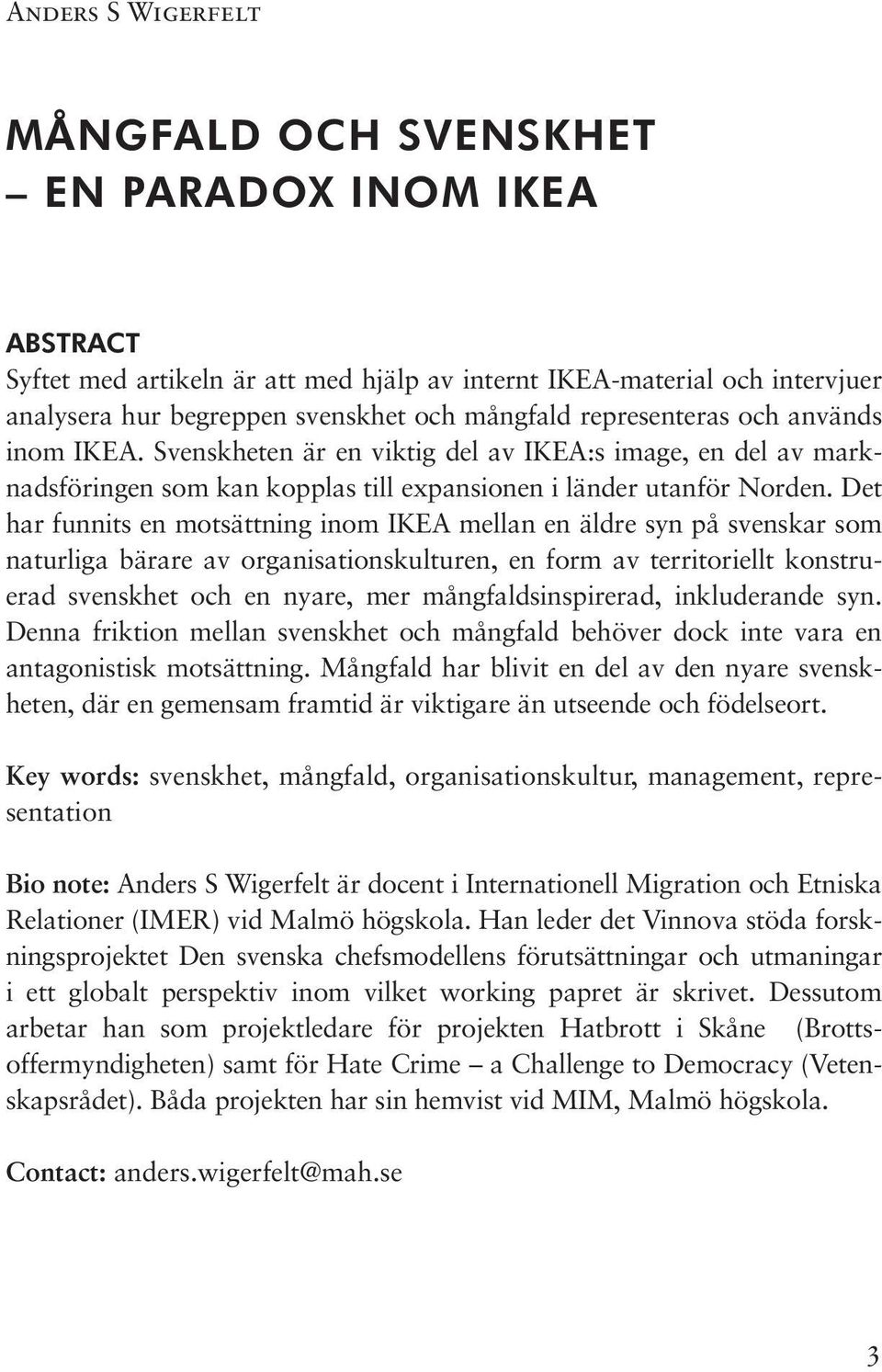 Det har funnits en motsättning inom IKEA mellan en äldre syn på svenskar som naturliga bärare av organisationskulturen, en form av territoriellt konstruerad svenskhet och en nyare, mer