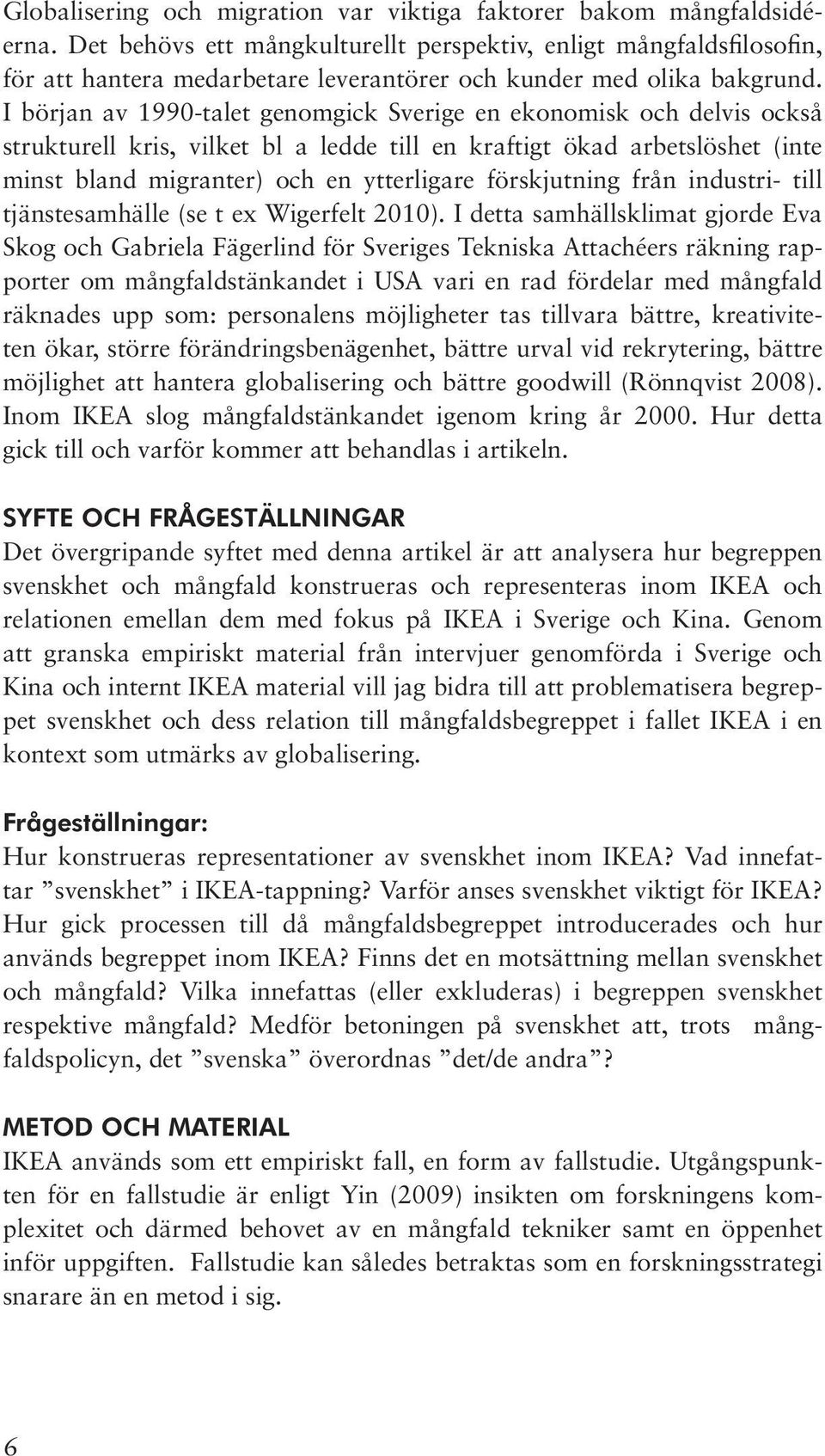 I början av 1990-talet genomgick Sverige en ekonomisk och delvis också strukturell kris, vilket bl a ledde till en kraftigt ökad arbetslöshet (inte minst bland migranter) och en ytterligare