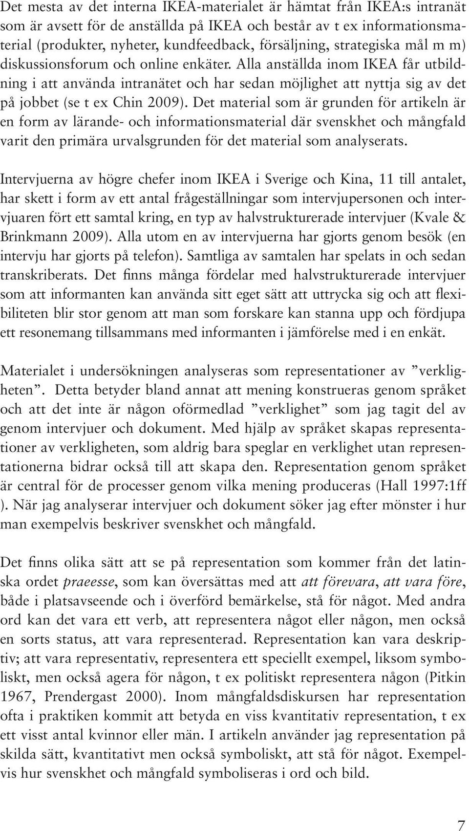 Det material som är grunden för artikeln är en form av lärande- och informationsmaterial där svenskhet och mångfald varit den primära urvalsgrunden för det material som analyserats.