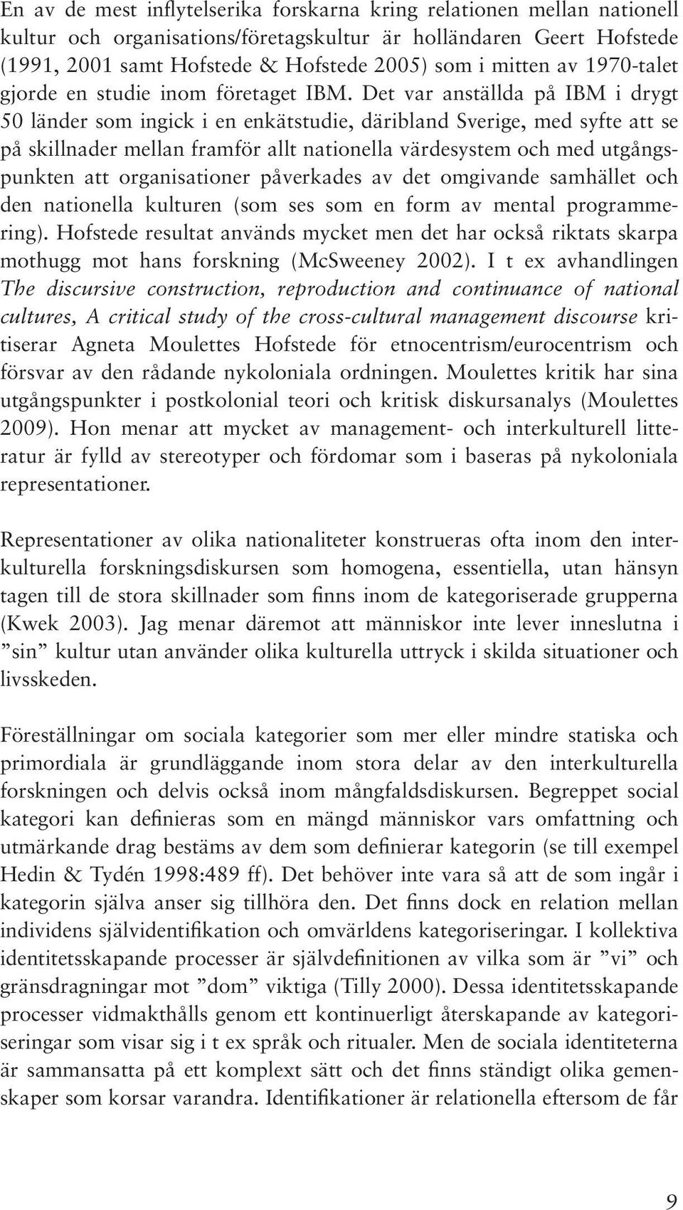 Det var anställda på IBM i drygt 50 länder som ingick i en enkätstudie, däribland Sverige, med syfte att se på skillnader mellan framför allt nationella värdesystem och med utgångspunkten att