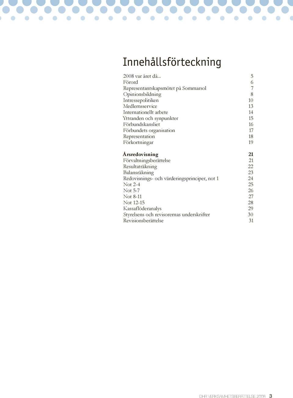 Yttranden och synpunkter 15 Förbundskansliet 16 Förbundets organisation 17 Representation 18 Förkortningar 19 Årsredovisning 21