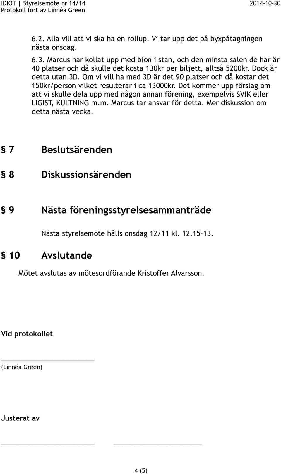 Om vi vill ha med 3D är det 90 platser och då kostar det 150kr/person vilket resulterar i ca 13000kr.