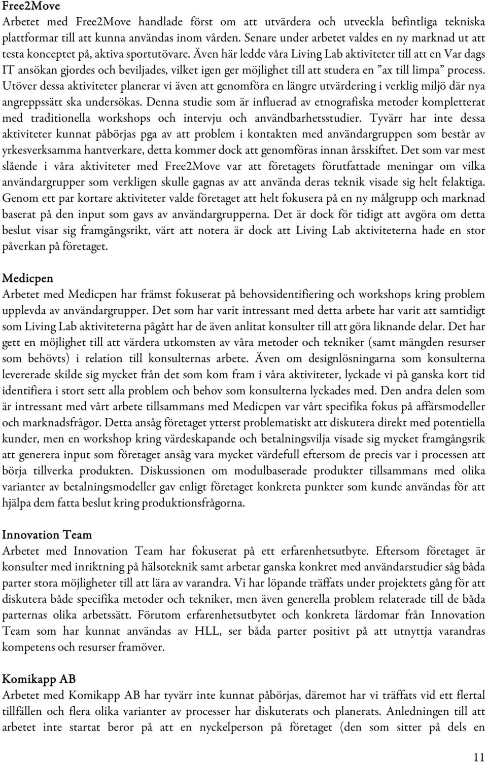 Även här ledde våra Living Lab aktiviteter till att en Var dags IT ansökan gjordes och beviljades, vilket igen ger möjlighet till att studera en ax till limpa process.