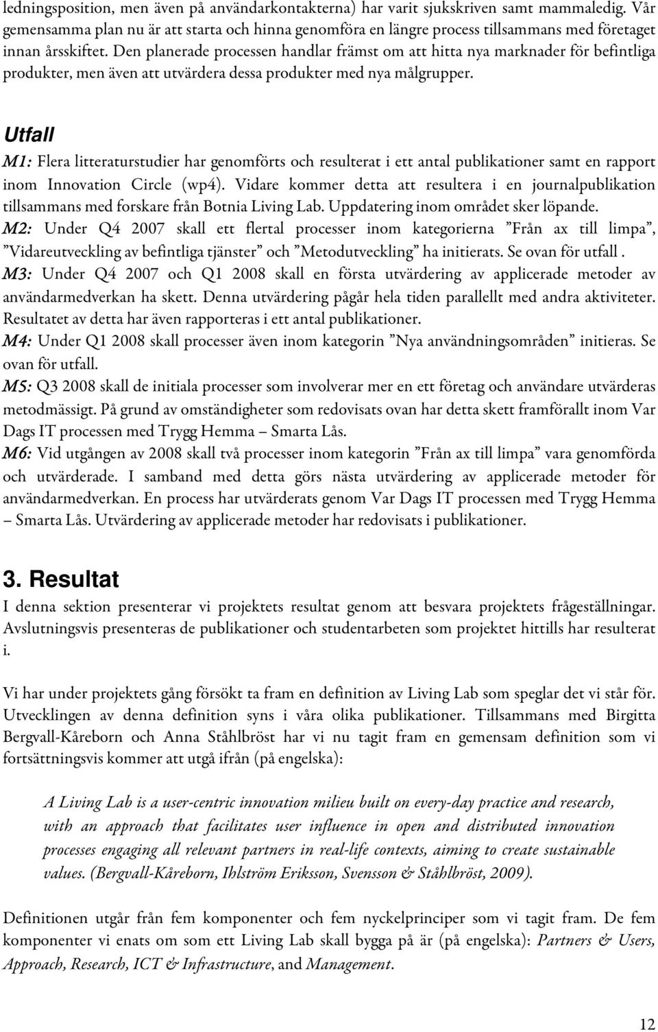 Den planerade processen handlar främst om att hitta nya marknader för befintliga produkter, men även att utvärdera dessa produkter med nya målgrupper.