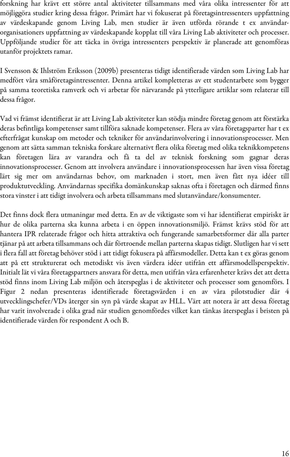 till våra Living Lab aktiviteter och processer. Uppföljande studier för att täcka in övriga intressenters perspektiv är planerade att genomföras utanför projektets ramar.