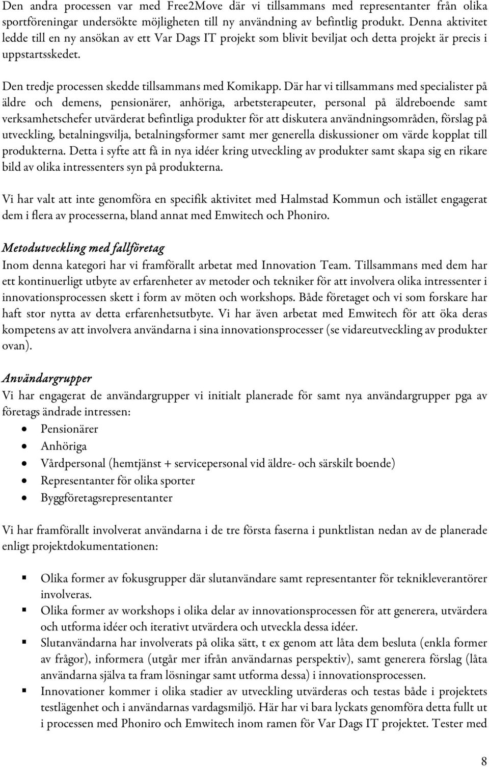 Där har vi tillsammans med specialister på äldre och demens, pensionärer, anhöriga, arbetsterapeuter, personal på äldreboende samt verksamhetschefer utvärderat befintliga produkter för att diskutera