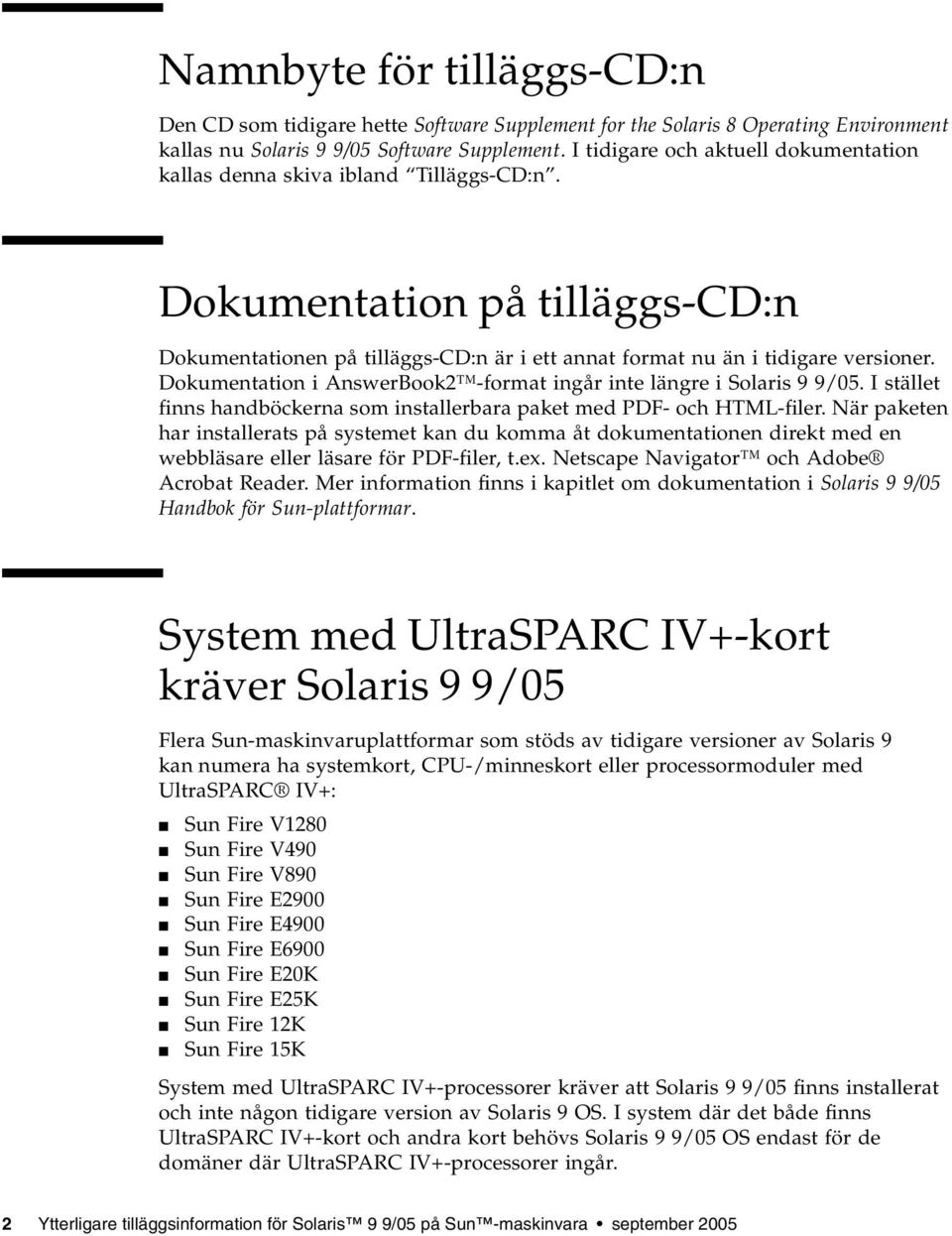 Dokumentation i AnswerBook2 -format ingår inte längre i Solaris 9 9/05. I stället finns handböckerna som installerbara paket med PDF- och HTML-filer.