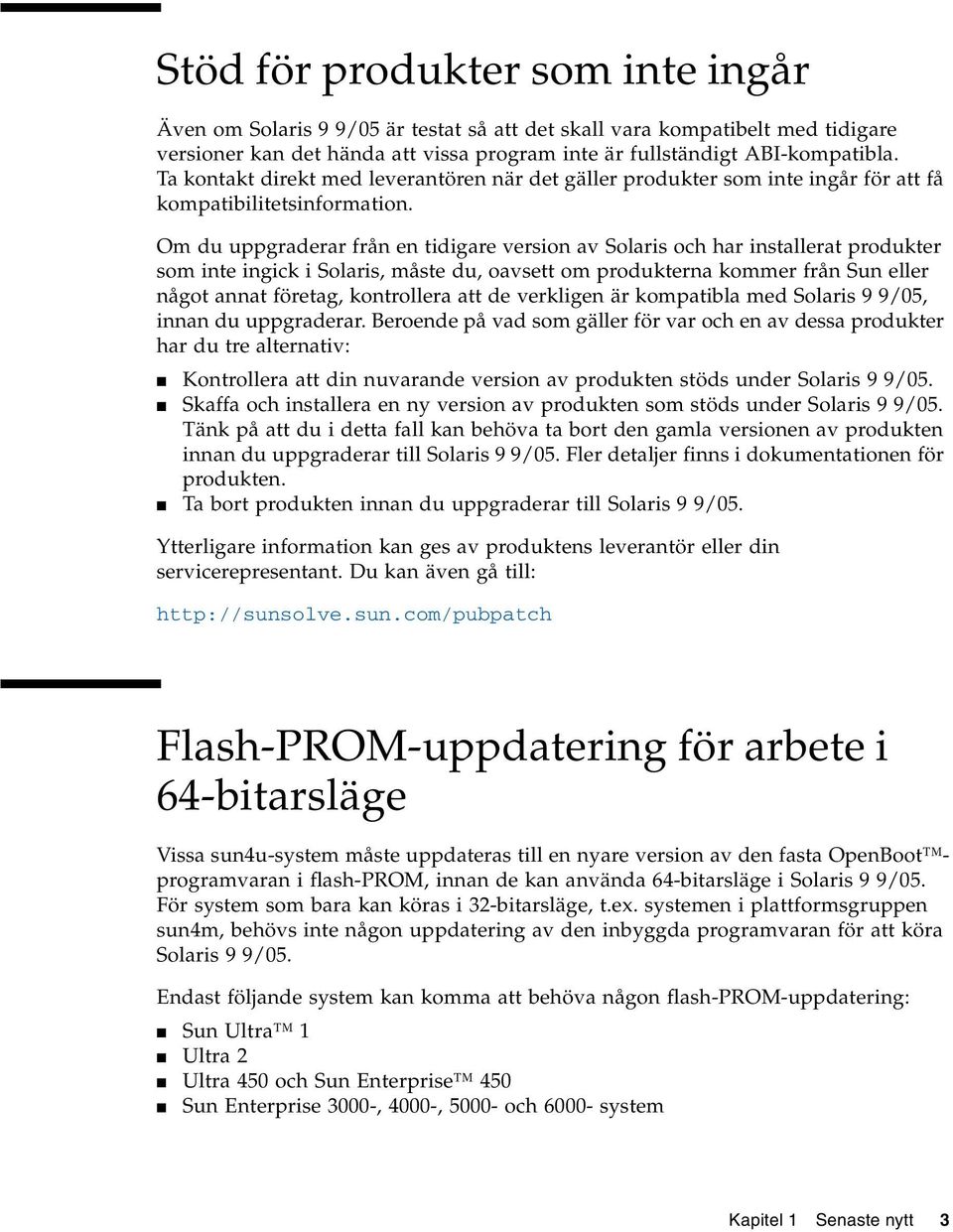 Om du uppgraderar från en tidigare version av Solaris och har installerat produkter som inte ingick i Solaris, måste du, oavsett om produkterna kommer från Sun eller något annat företag, kontrollera