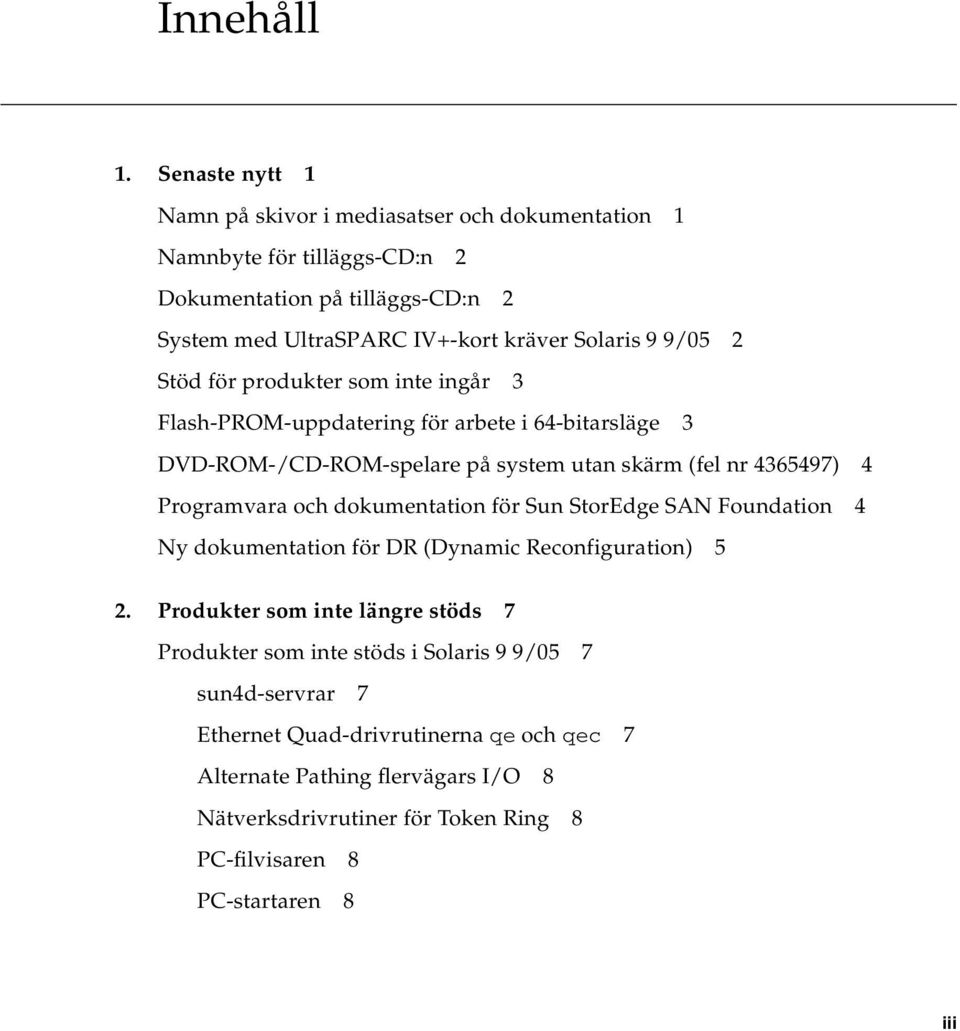 9/05 2 Stöd för produkter som inte ingår 3 Flash-PROM-uppdatering för arbete i 64-bitarsläge 3 DVD-ROM-/CD-ROM-spelare på system utan skärm (fel nr 4365497) 4 Programvara och