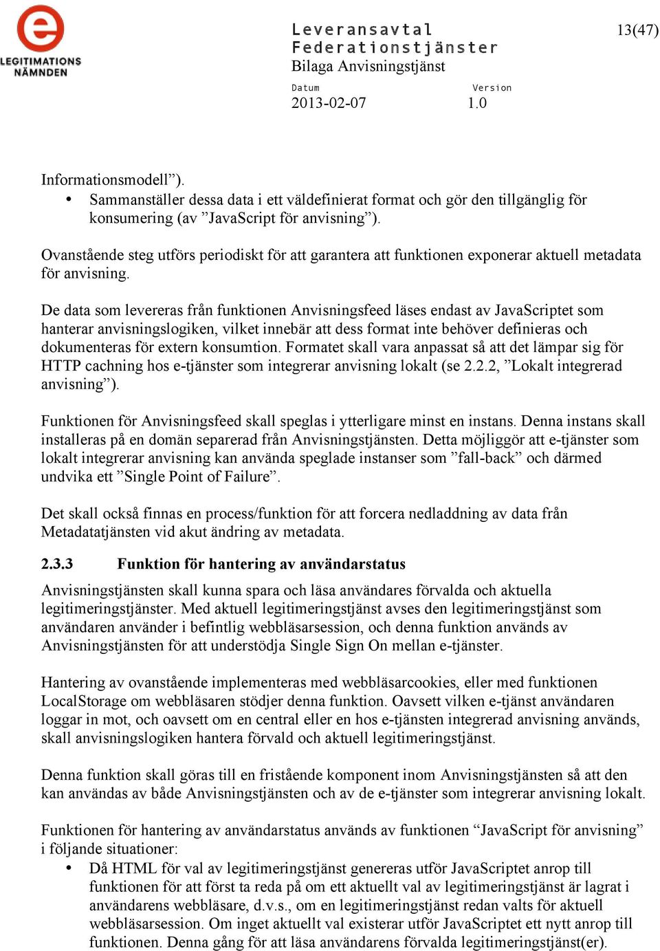 De data som levereras från funktionen Anvisningsfeed läses endast av JavaScriptet som hanterar anvisningslogiken, vilket innebär att dess format inte behöver definieras och dokumenteras för extern